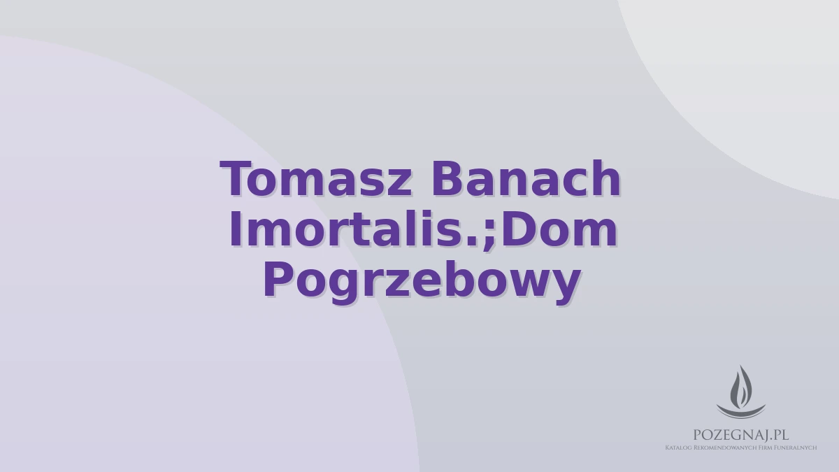 Tomasz Banach Imortalis.;Dom Pogrzebowy
