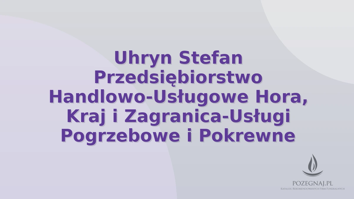 Uhryn Stefan Przedsiębiorstwo Handlowo-Usługowe Hora, Kraj i Zagranica-Usługi Pogrzebowe i Pokrewne