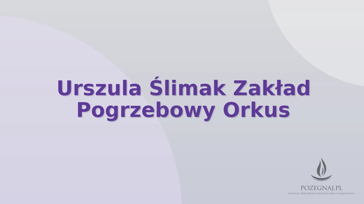 Urszula Ślimak Zakład Pogrzebowy Orkus