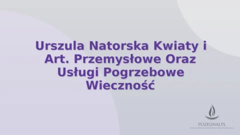 Urszula Natorska Kwiaty i Art. Przemysłowe Oraz Usługi Pogrzebowe Wieczność