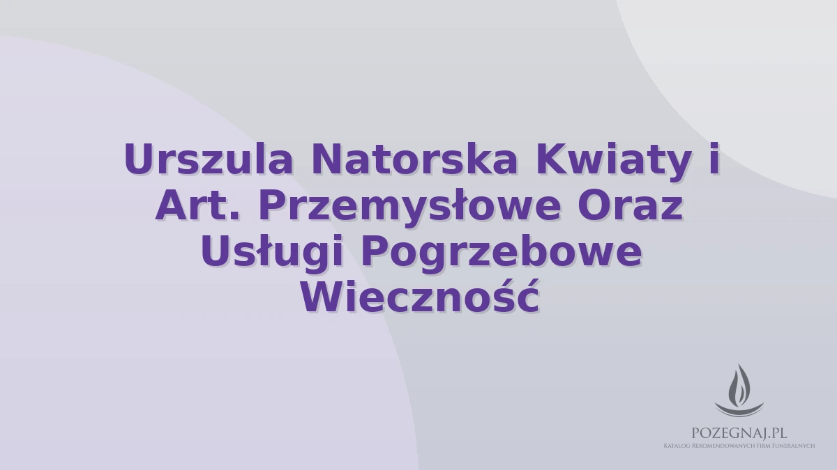 Urszula Natorska Kwiaty i Art. Przemysłowe Oraz Usługi Pogrzebowe Wieczność