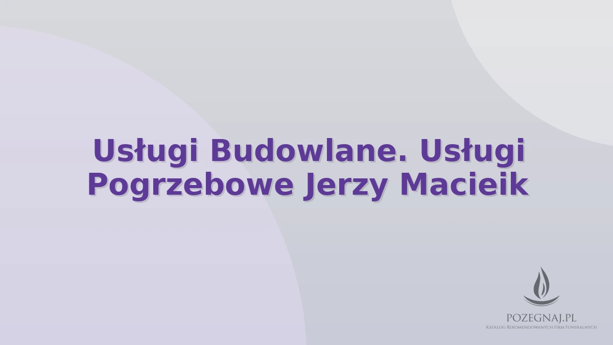 Usługi Budowlane. Usługi Pogrzebowe Jerzy Macieik