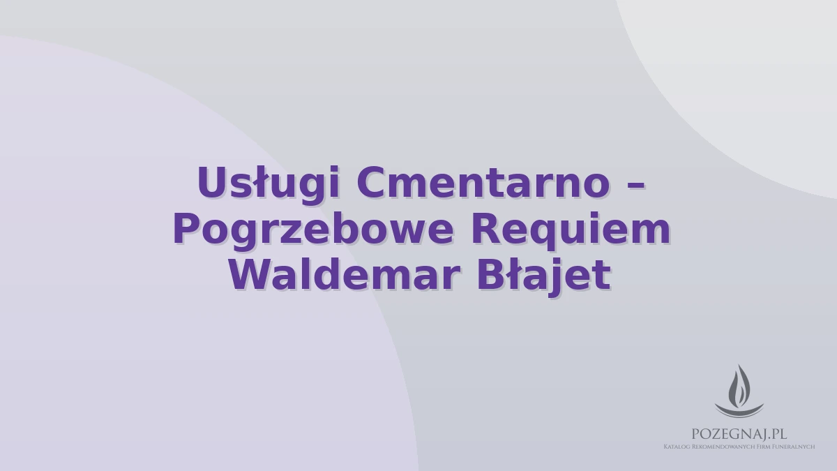 Usługi Cmentarno – Pogrzebowe Requiem Waldemar Błajet