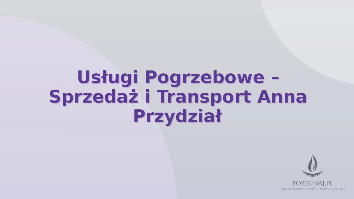 Usługi Pogrzebowe – Sprzedaż i Transport Anna Przydział
