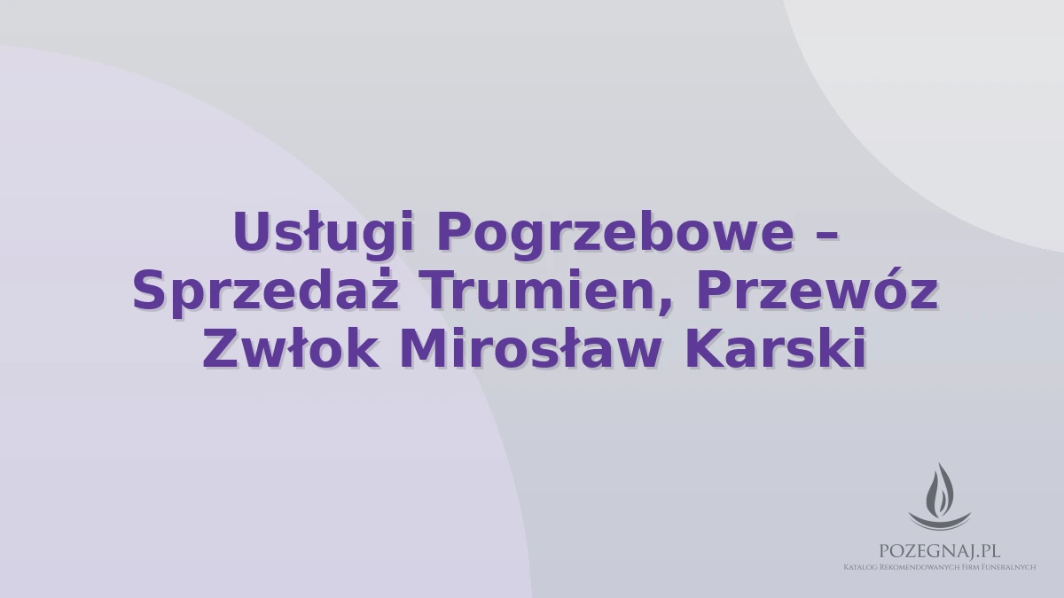 Usługi Pogrzebowe – Sprzedaż Trumien, Przewóz Zwłok Mirosław Karski
