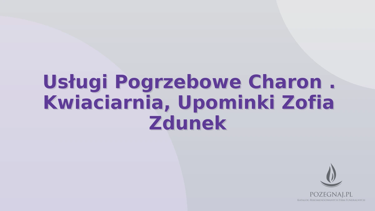 Usługi Pogrzebowe Charon . Kwiaciarnia, Upominki Zofia Zdunek