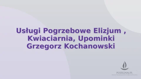 Usługi Pogrzebowe Elizjum , Kwiaciarnia, Upominki Grzegorz Kochanowski