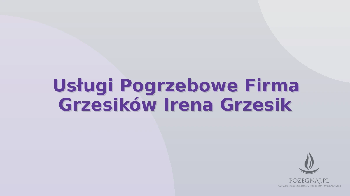 Usługi Pogrzebowe Firma Grzesików Irena Grzesik