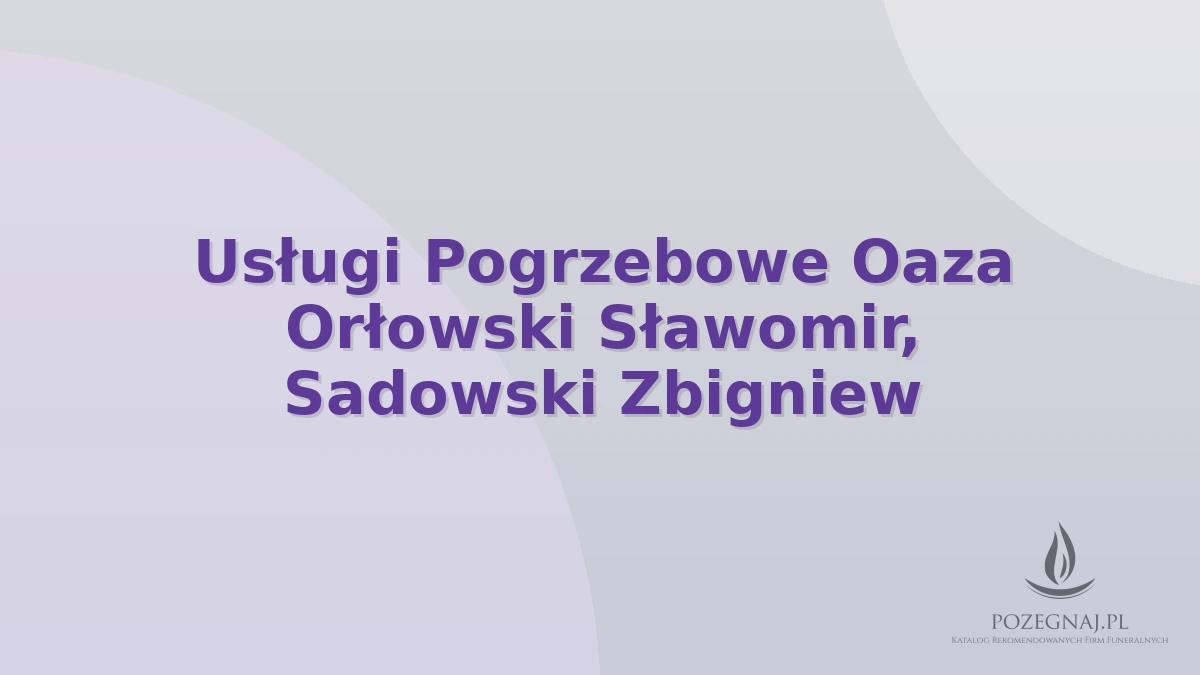 Usługi Pogrzebowe Oaza Orłowski Sławomir, Sadowski Zbigniew