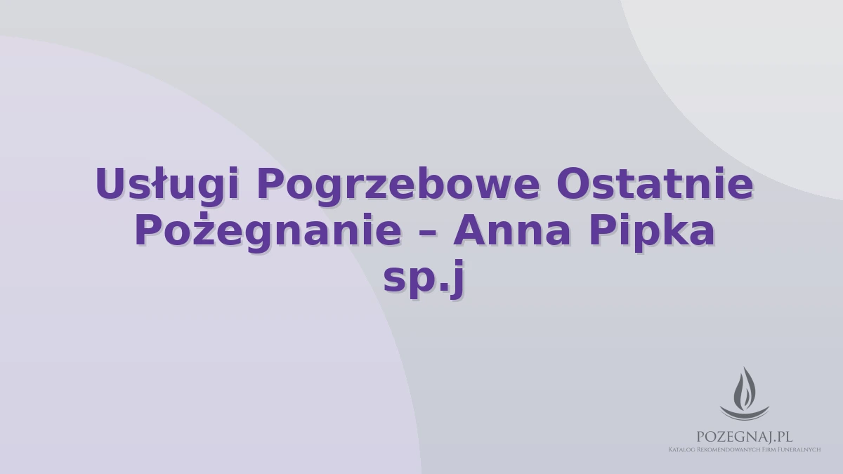 Usługi Pogrzebowe Ostatnie Pożegnanie – Anna Pipka sp.j