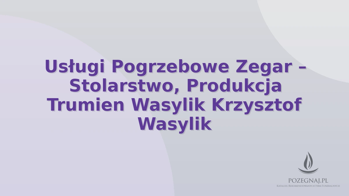 Usługi Pogrzebowe Zegar – Stolarstwo, Produkcja Trumien Wasylik Krzysztof Wasylik