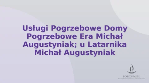 Usługi Pogrzebowe Domy Pogrzebowe Era Michał Augustyniak; u Latarnika Michał Augustyniak