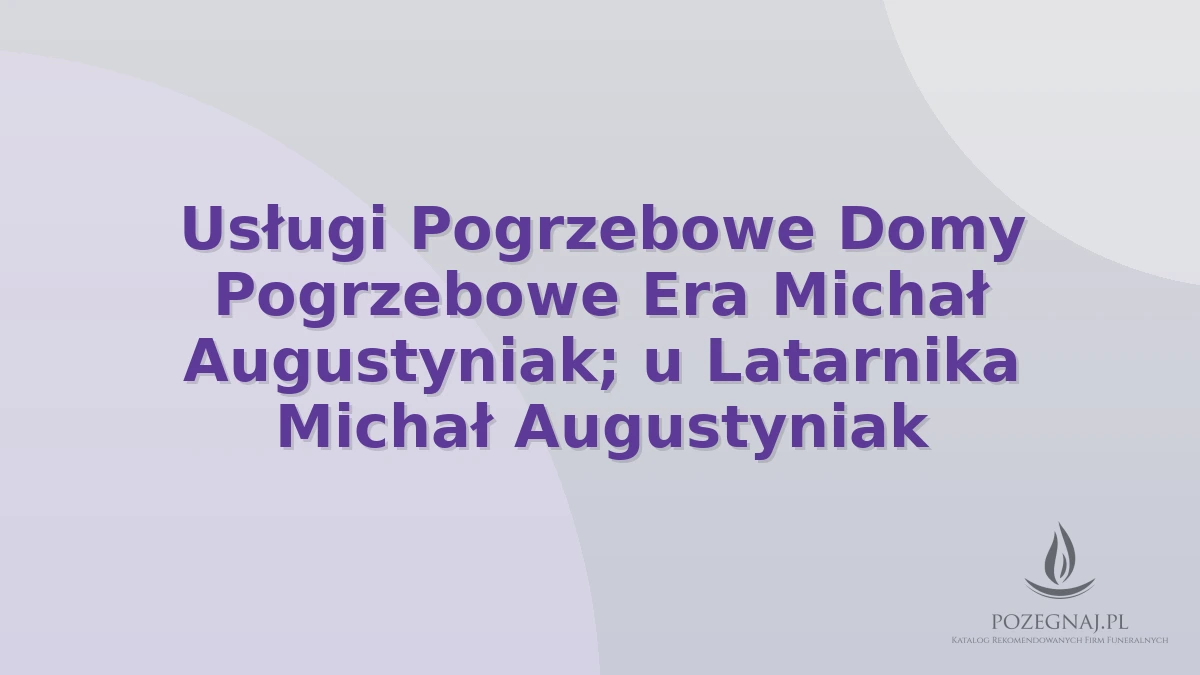 Usługi Pogrzebowe Domy Pogrzebowe Era Michał Augustyniak; u Latarnika Michał Augustyniak