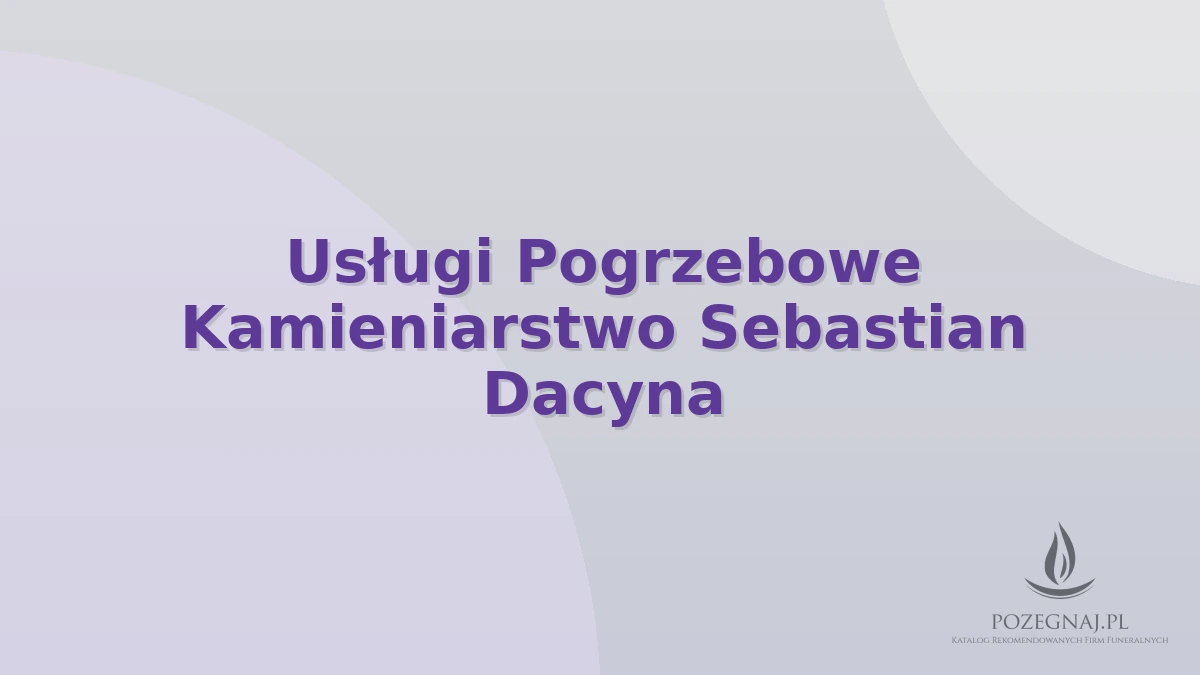 Usługi Pogrzebowe Kamieniarstwo Sebastian Dacyna