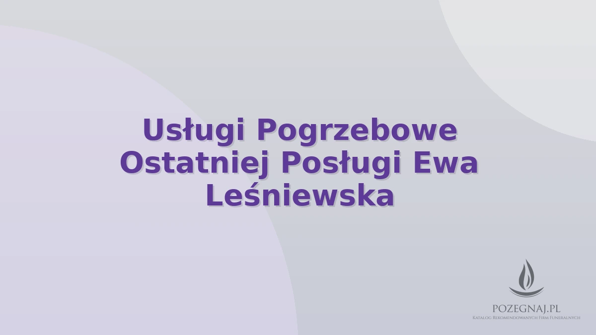 Usługi Pogrzebowe Ostatniej Posługi Ewa Leśniewska