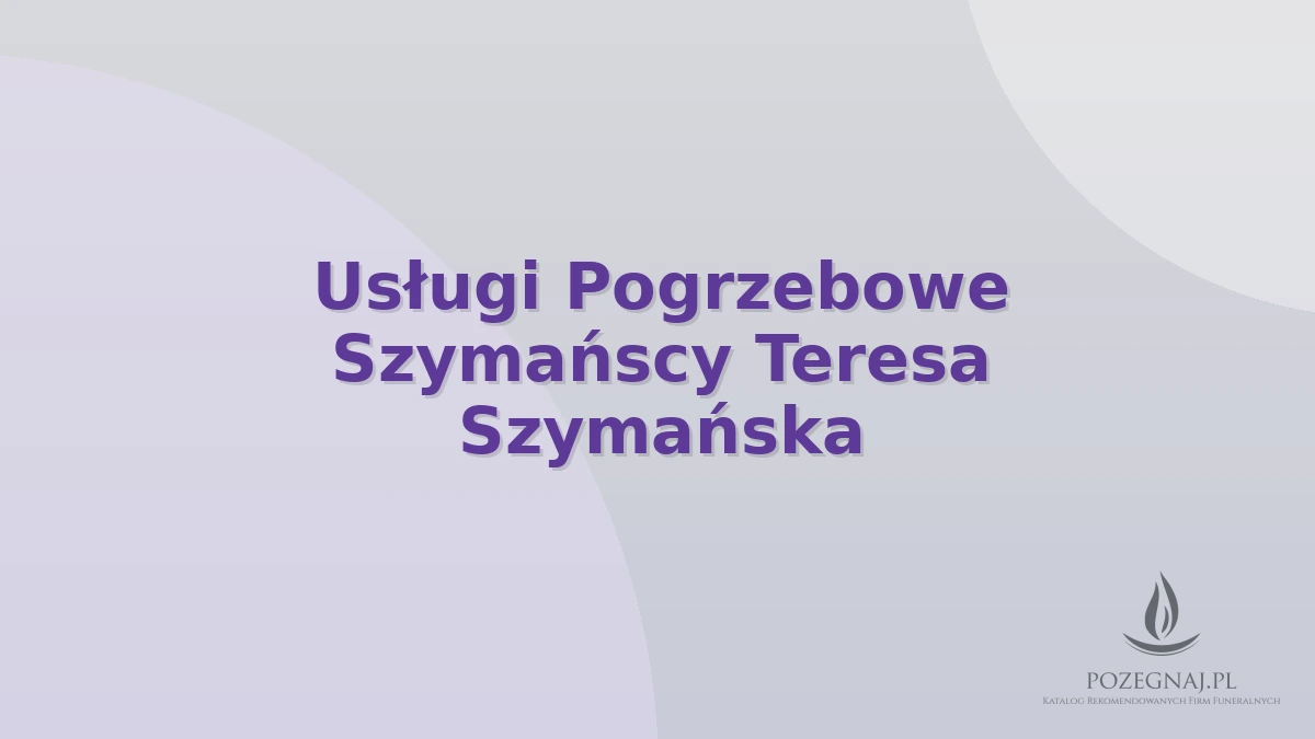 Usługi Pogrzebowe Szymańscy Teresa Szymańska