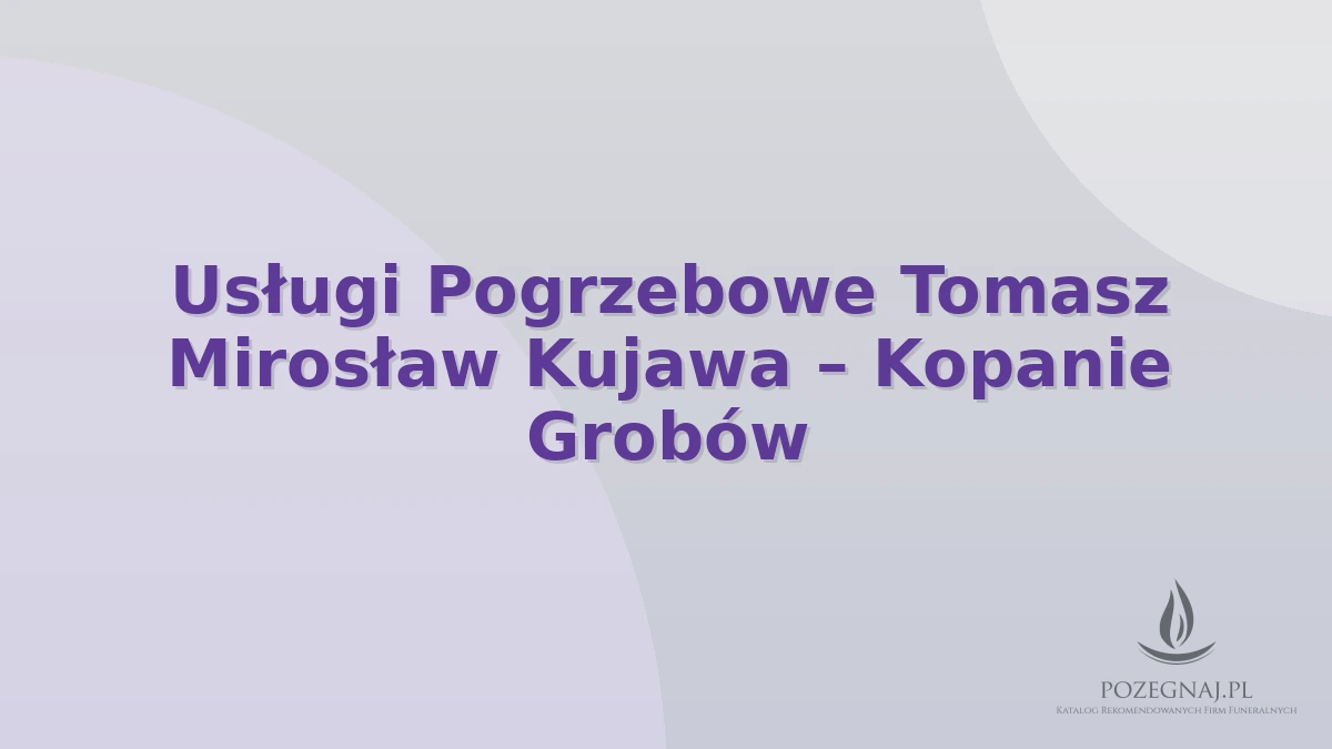 Usługi Pogrzebowe Tomasz Mirosław Kujawa – Kopanie Grobów