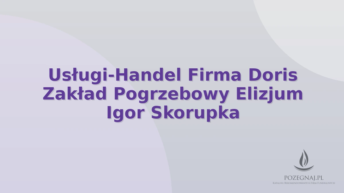Usługi-Handel Firma Doris Zakład Pogrzebowy Elizjum Igor Skorupka