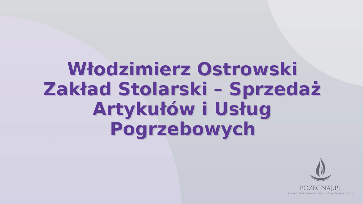 Włodzimierz Ostrowski Zakład Stolarski – Sprzedaż Artykułów i Usług Pogrzebowych