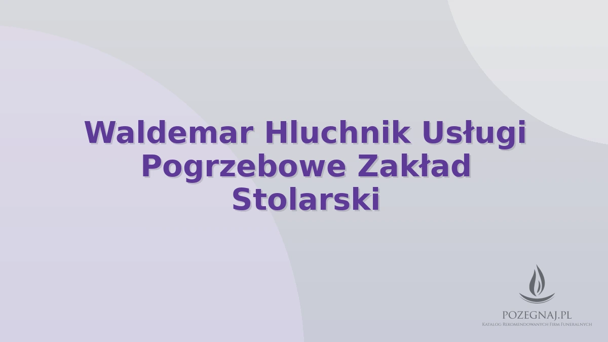 Waldemar Hluchnik Usługi Pogrzebowe Zakład Stolarski