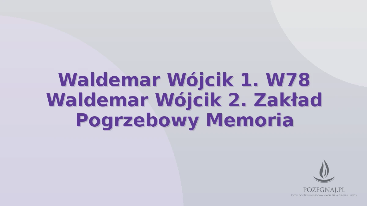 Waldemar Wójcik 1. W78 Waldemar Wójcik 2. Zakład Pogrzebowy Memoria