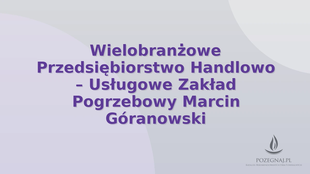 Wielobranżowe Przedsiębiorstwo Handlowo – Usługowe Zakład Pogrzebowy Marcin Góranowski