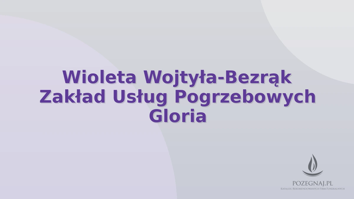 Wioleta Wojtyła-Bezrąk Zakład Usług Pogrzebowych Gloria