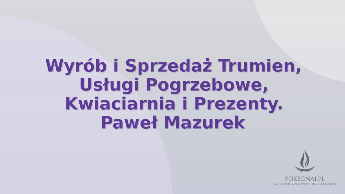 Wyrób i Sprzedaż Trumien, Usługi Pogrzebowe, Kwiaciarnia i Prezenty. Paweł Mazurek