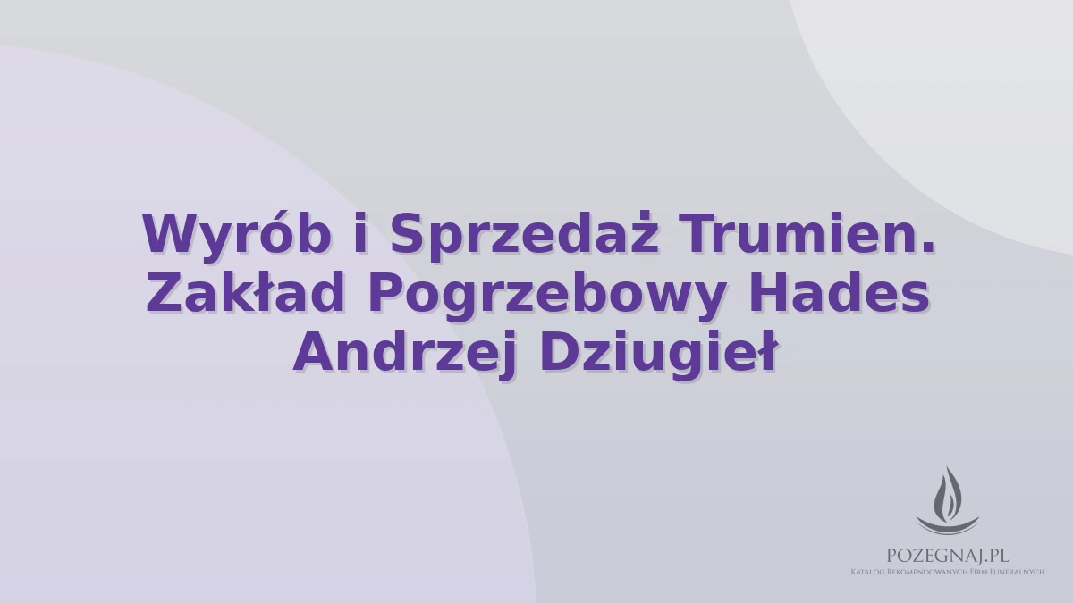 Wyrób i Sprzedaż Trumien. Zakład Pogrzebowy Hades Andrzej Dziugieł