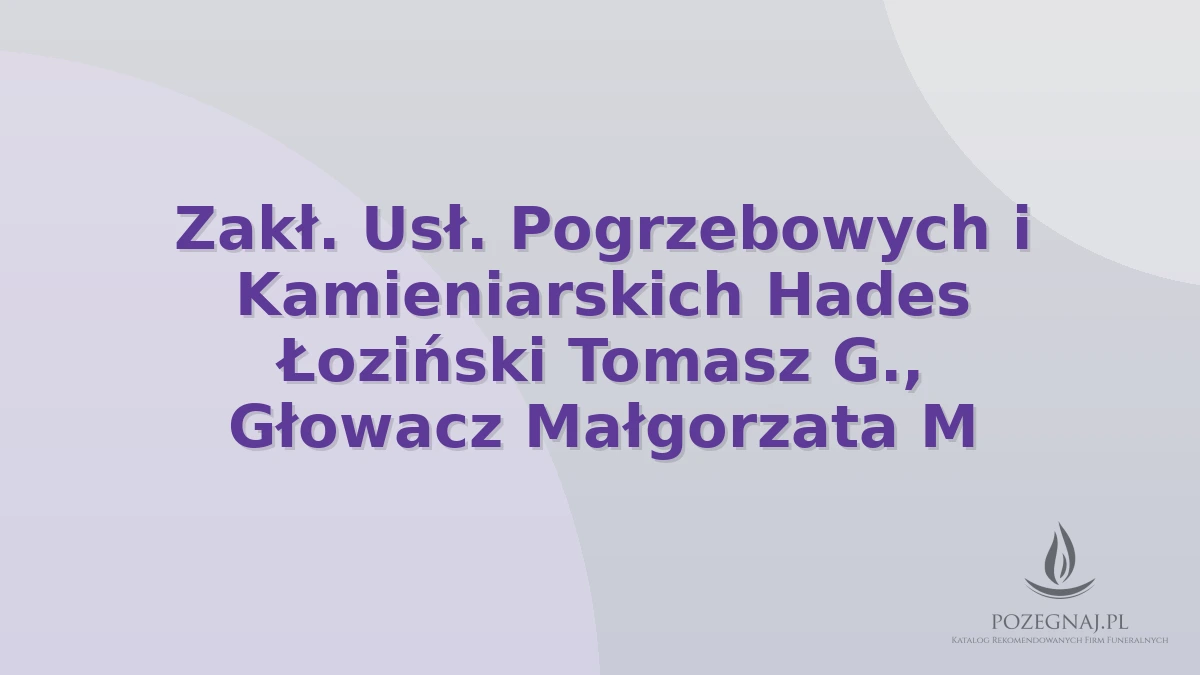Zakł. Usł. Pogrzebowych i Kamieniarskich Hades Łoziński Tomasz G., Głowacz Małgorzata M