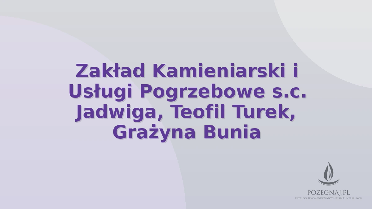 Zakład Kamieniarski i Usługi Pogrzebowe s.c. Jadwiga, Teofil Turek, Grażyna Bunia
