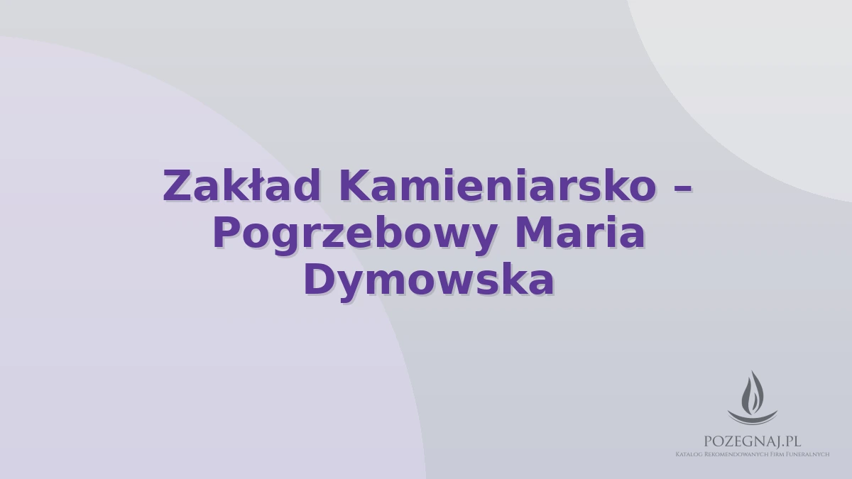 Zakład Kamieniarsko – Pogrzebowy Maria Dymowska