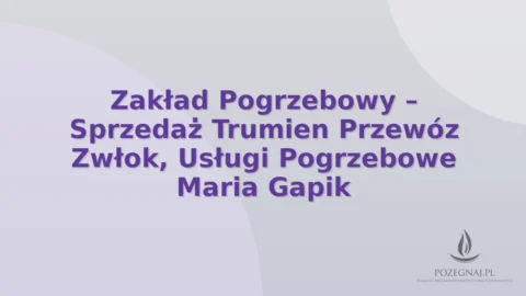 Zakład Pogrzebowy – Sprzedaż Trumien Przewóz Zwłok, Usługi Pogrzebowe Maria Gapik