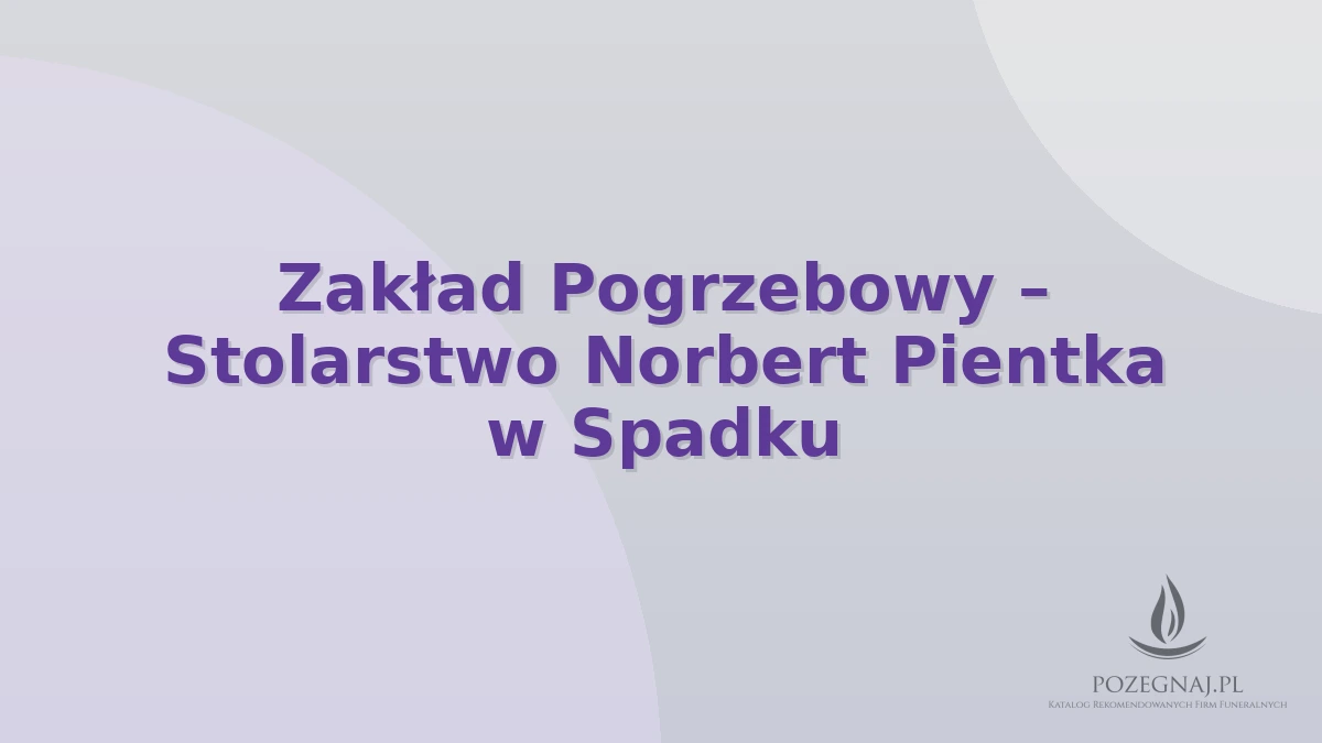 Zakład Pogrzebowy – Stolarstwo Norbert Pientka w Spadku