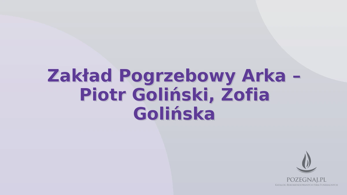 Zakład Pogrzebowy Arka – Piotr Goliński, Zofia Golińska