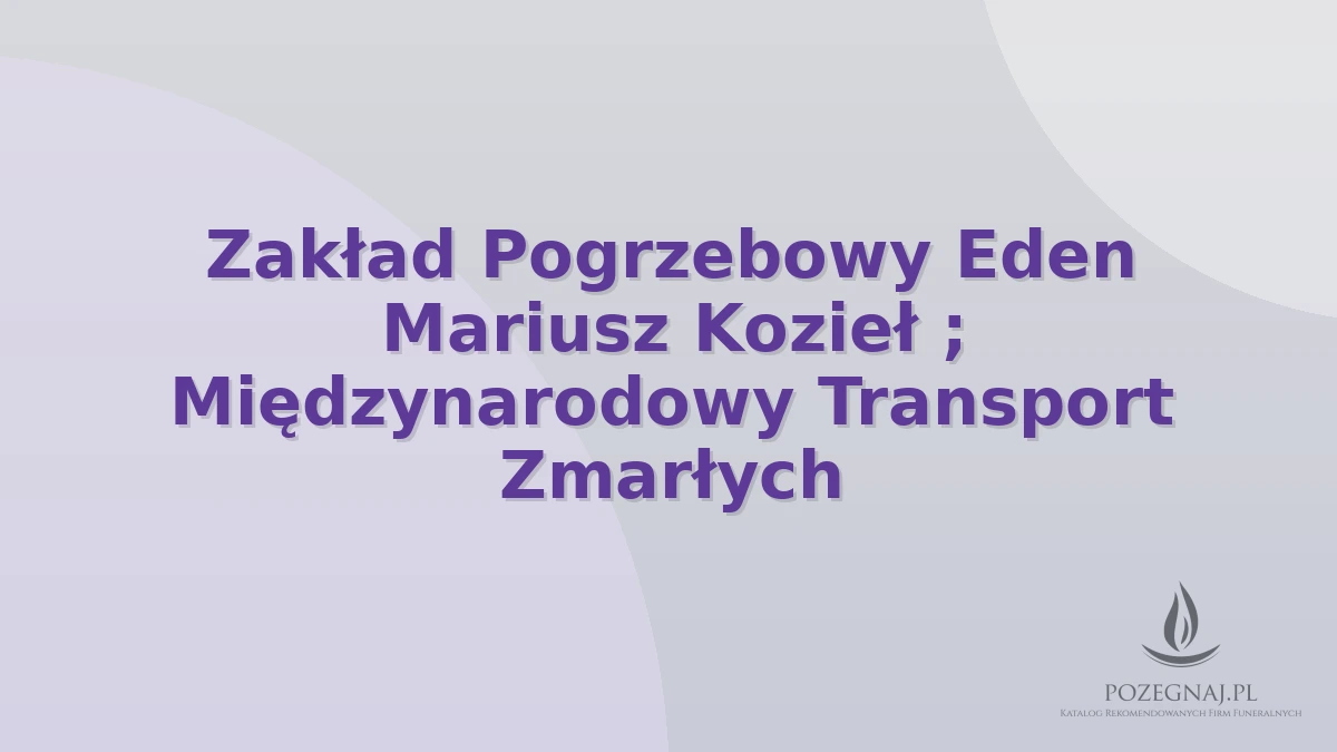 Zakład Pogrzebowy Eden Mariusz Kozieł ; Międzynarodowy Transport Zmarłych
