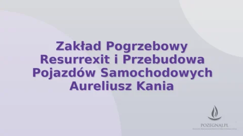 Zakład Pogrzebowy Resurrexit i Przebudowa Pojazdów Samochodowych Aureliusz Kania
