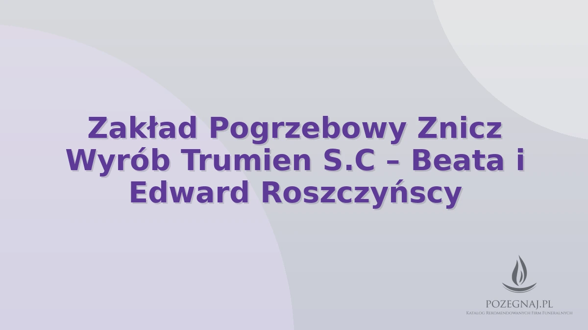 Zakład Pogrzebowy Znicz Wyrób Trumien S.C – Beata i Edward Roszczyńscy
