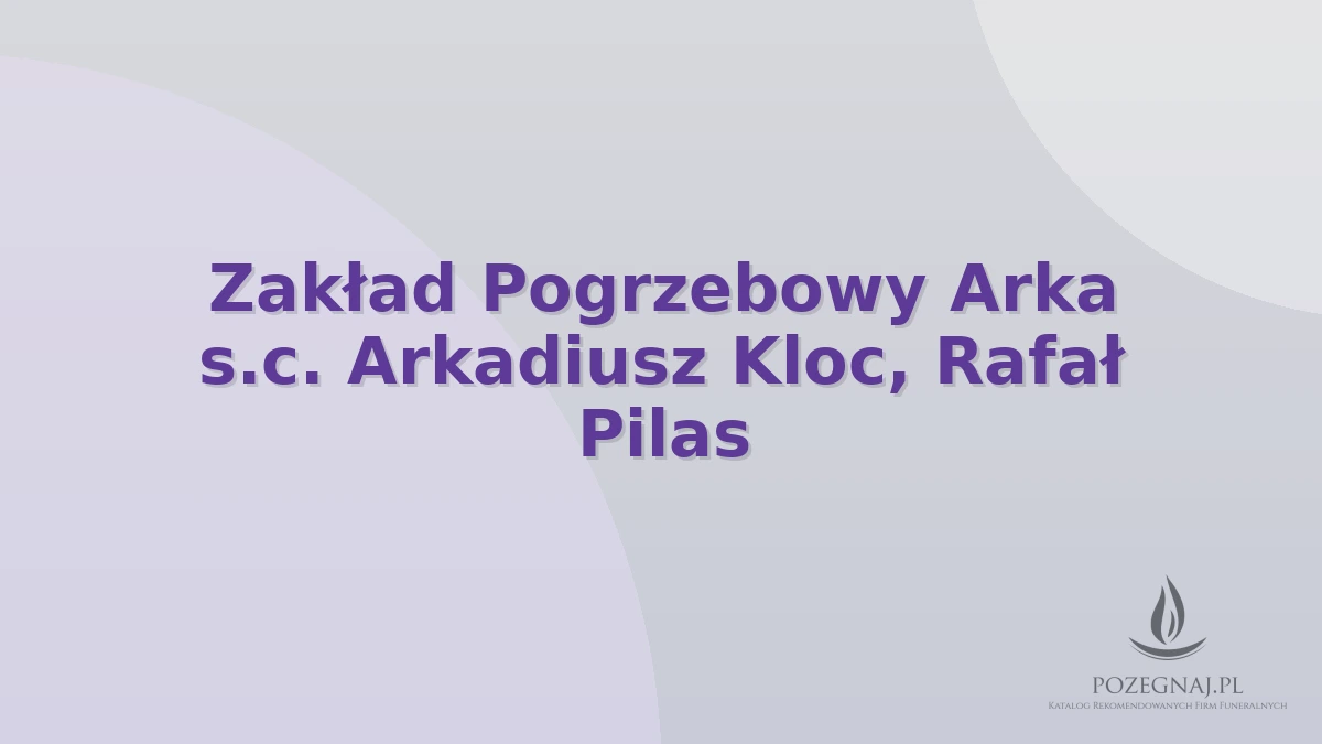 Zakład Pogrzebowy Arka s.c. Arkadiusz Kloc, Rafał Pilas