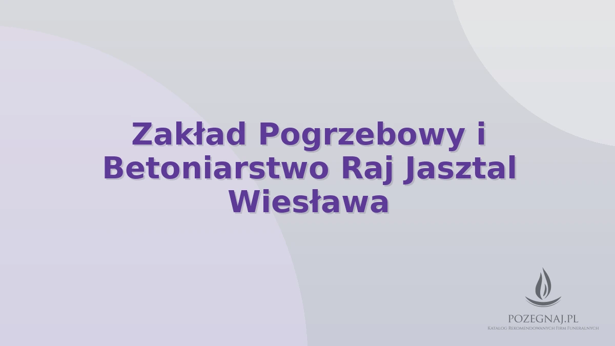 Zakład Pogrzebowy i Betoniarstwo Raj Jasztal Wiesława