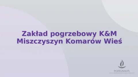 Zakład pogrzebowy K&M Miszczyszyn Komarów Wieś