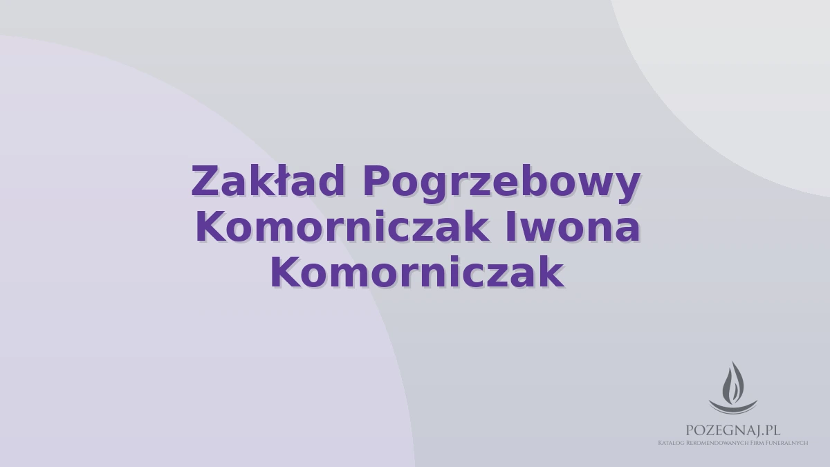 Zakład Pogrzebowy Komorniczak Iwona Komorniczak
