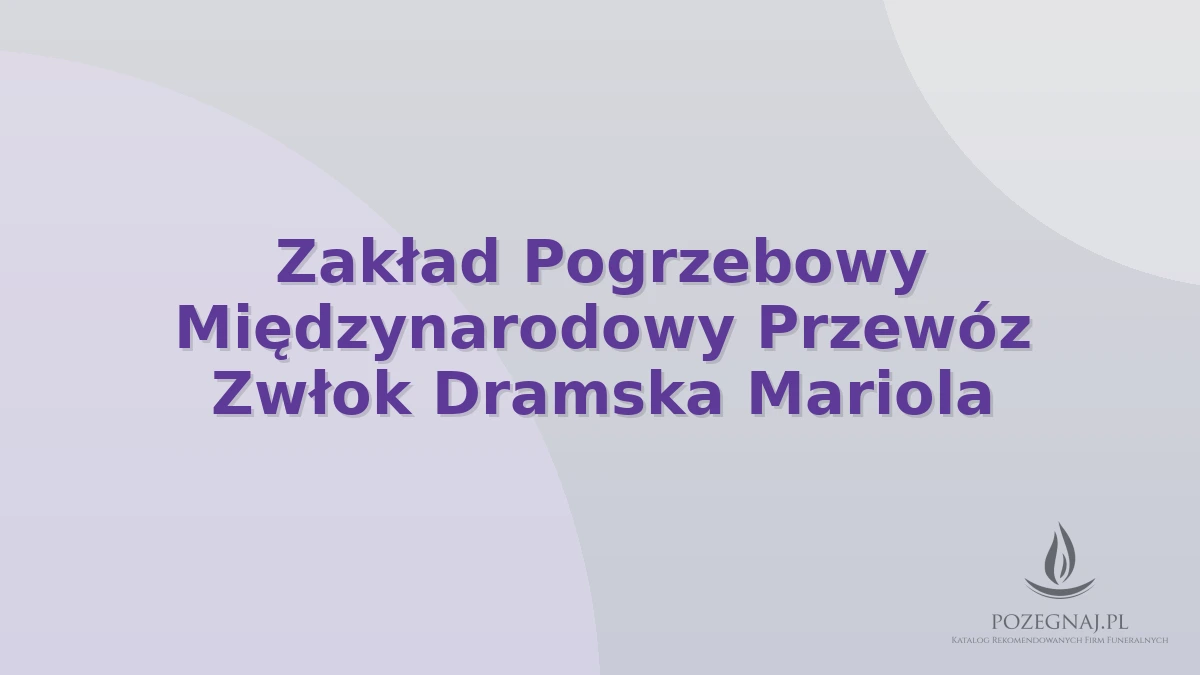 Zakład Pogrzebowy Międzynarodowy Przewóz Zwłok Dramska Mariola