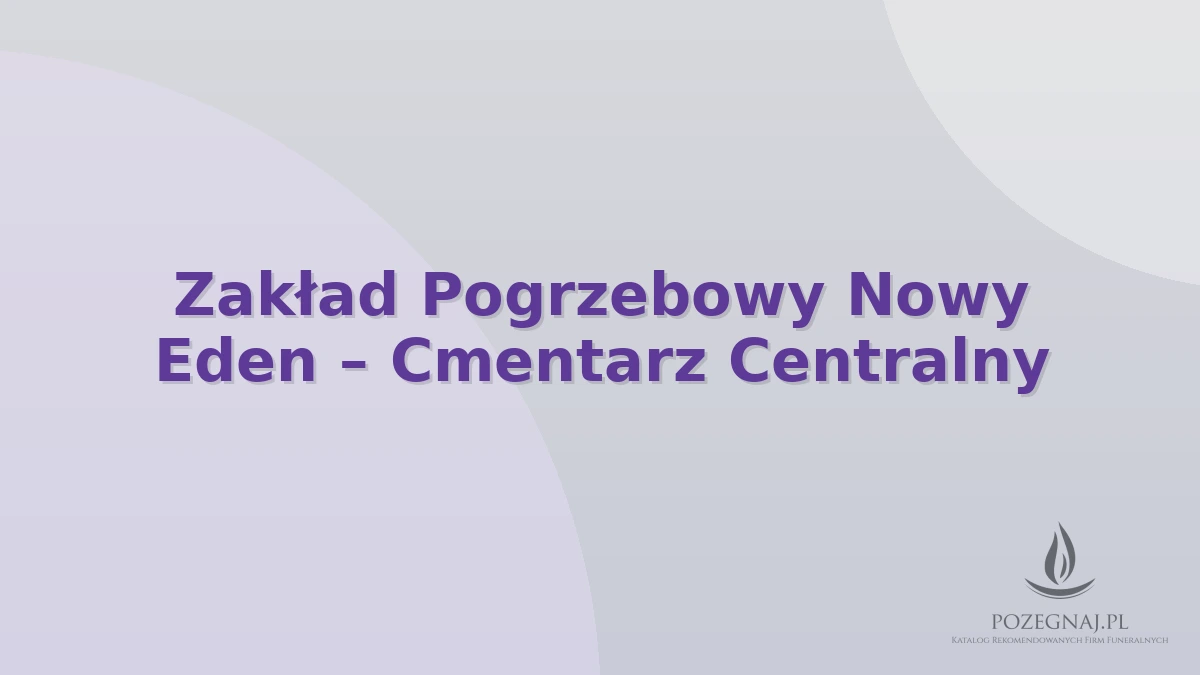 Zakład Pogrzebowy Nowy Eden – Cmentarz Centralny