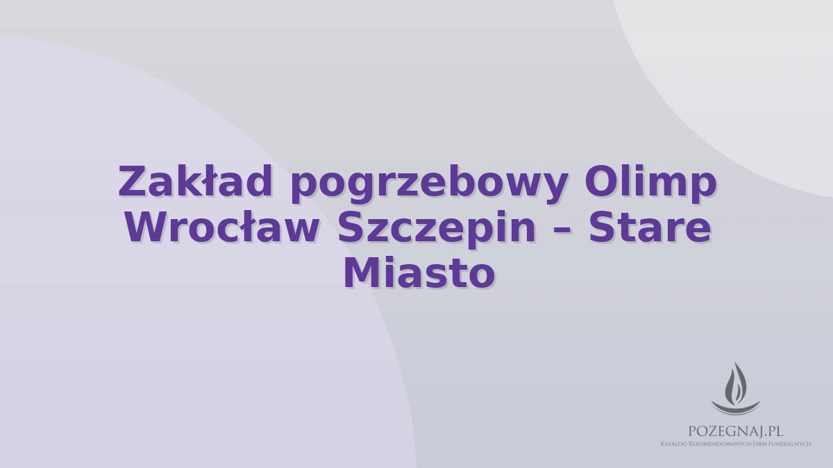 Zakład pogrzebowy Olimp Wrocław Szczepin – Stare Miasto