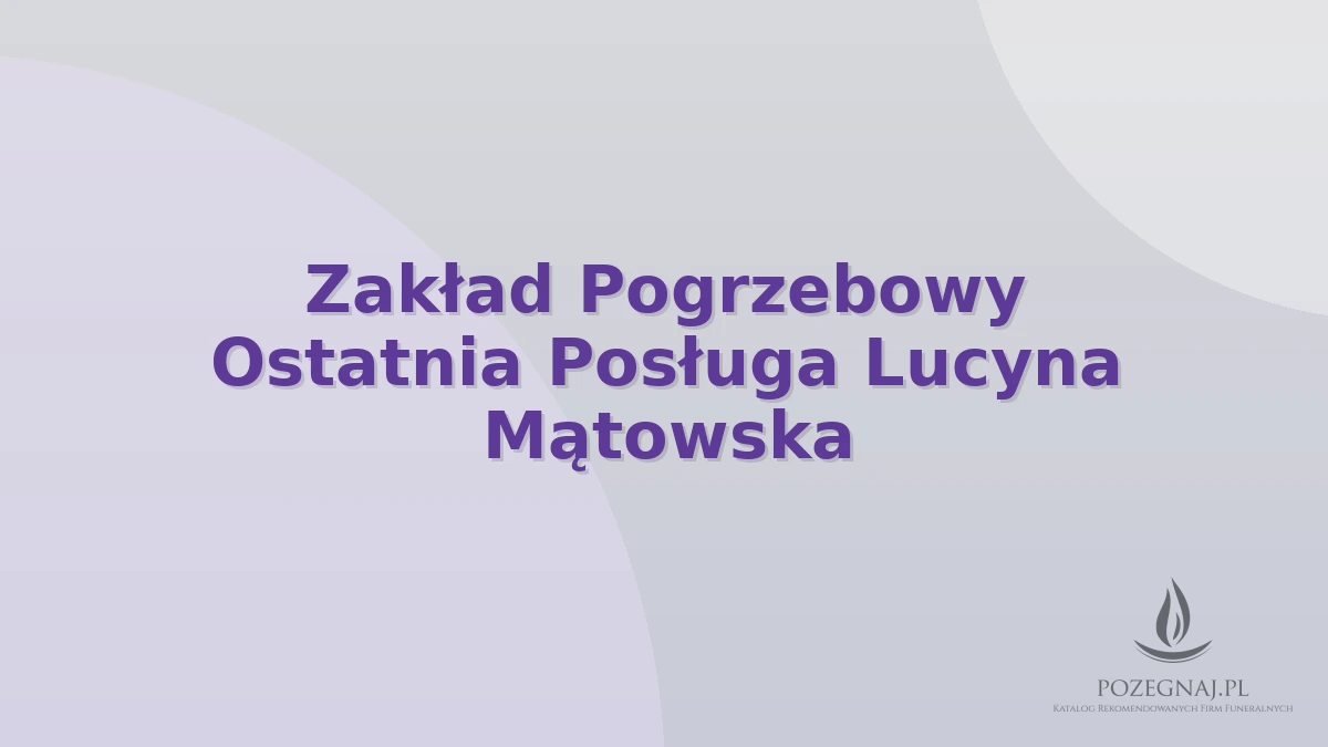 Zakład Pogrzebowy Ostatnia Posługa Lucyna Mątowska