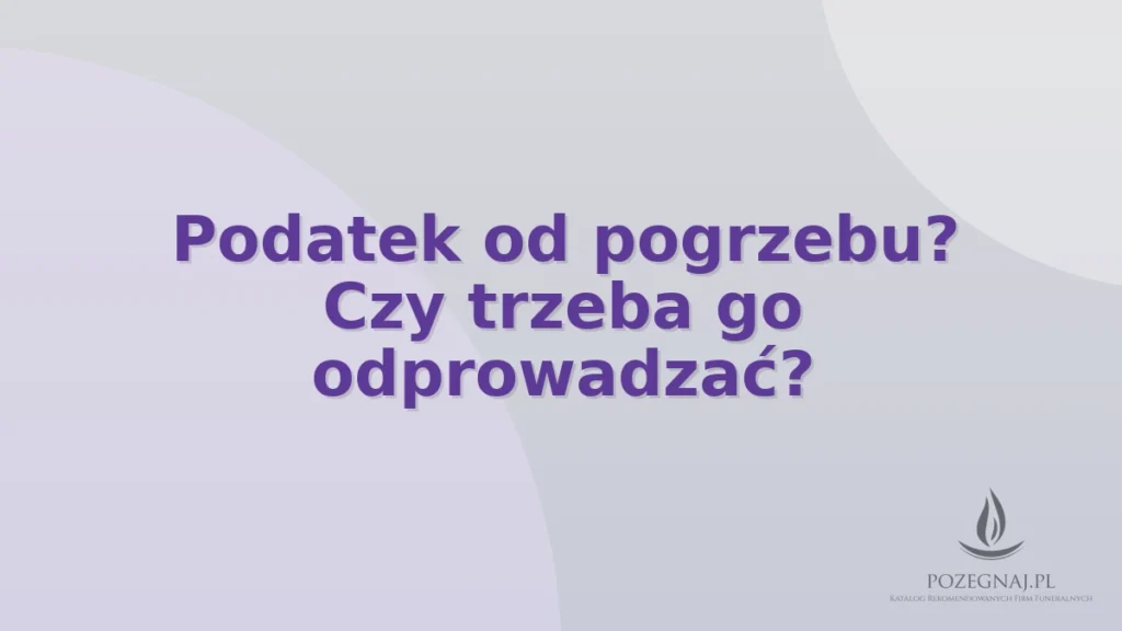Podatek od pogrzebu? Czy trzeba go odprowadzać?