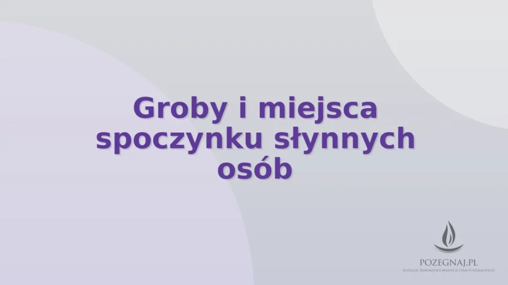 Groby i miejsca spoczynku słynnych osób