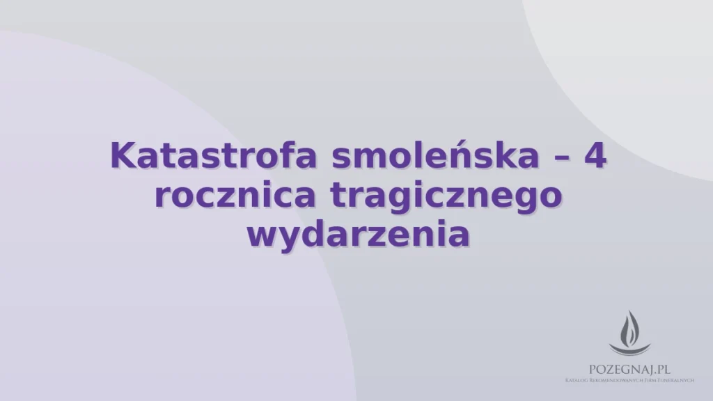 Katastrofa smoleńska – 4 rocznica tragicznego wydarzenia