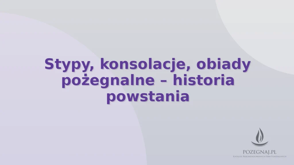 Stypy, konsolacje, obiady pożegnalne – historia powstania